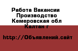 Работа Вакансии - Производство. Кемеровская обл.,Калтан г.